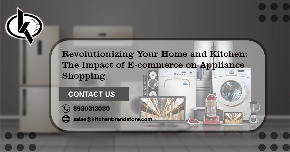 Revolutionizing Your Home and Kitchen: The Impact of E-commerce on Appliance Shopping