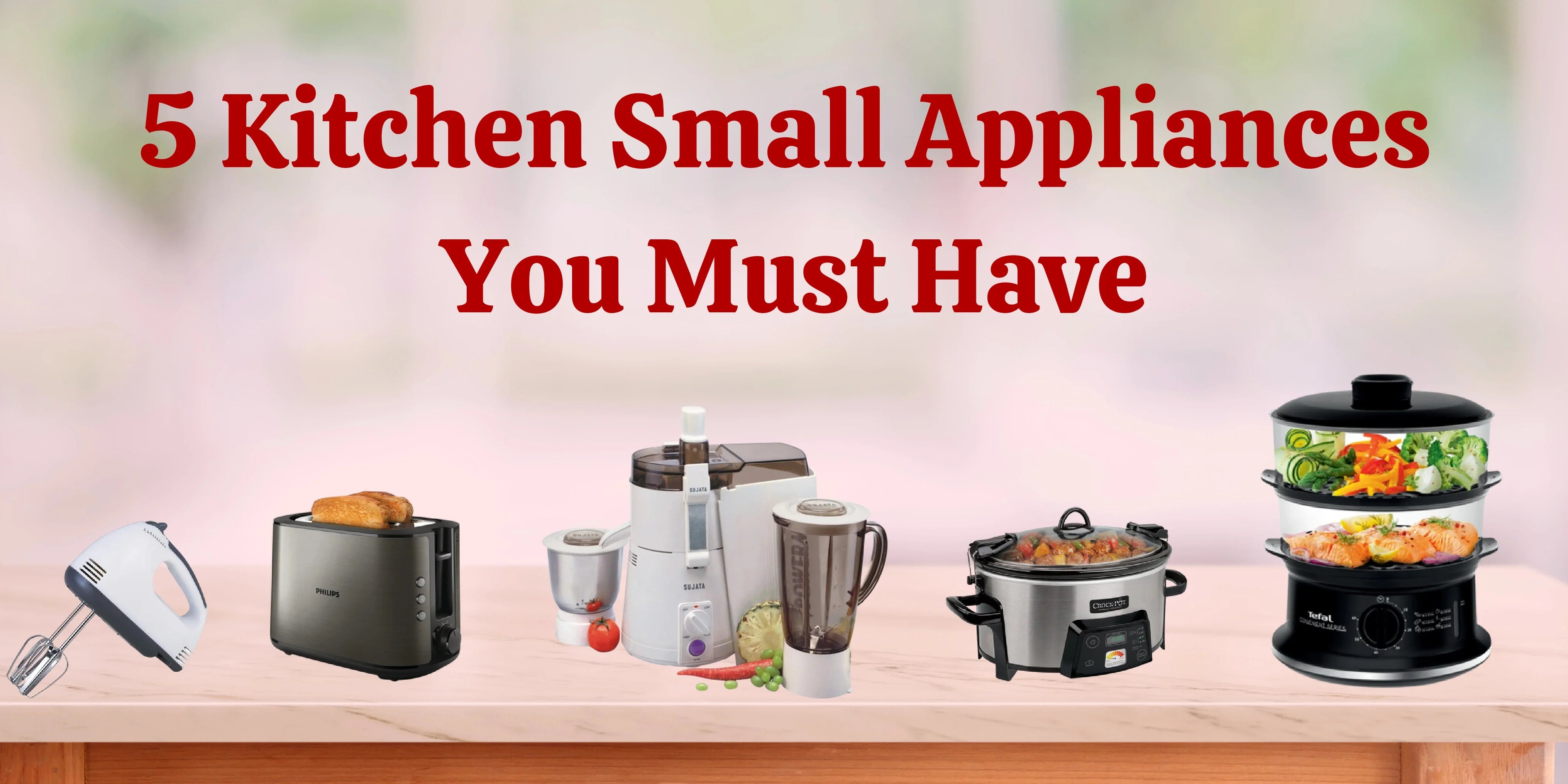 5 Kitchen Small Appliances You Must Have